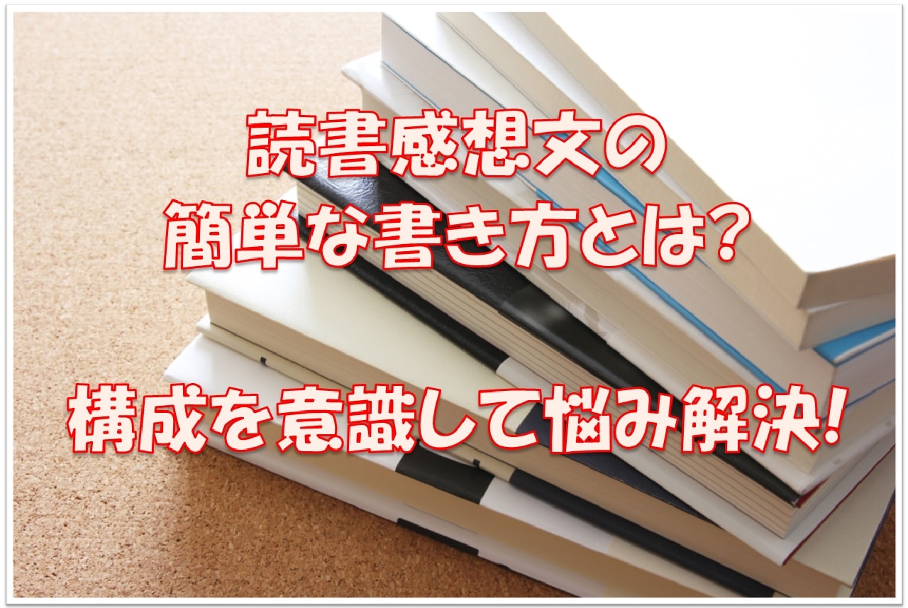 夏休みの読書感想文の簡単な書き方とは 構成を意識して悩み解決 雑学トレンディ